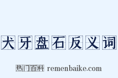 犬牙盘石反义词是什么意思的图片